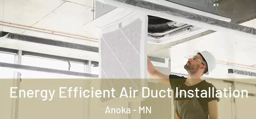  Energy Efficient Air Duct Installation Anoka - MN