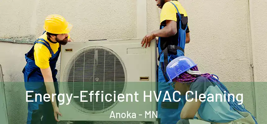  Energy-Efficient HVAC Cleaning Anoka - MN